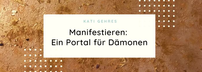 Manifestieren ist gefährlich - Dämonen und Verlust der Seele