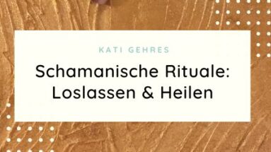 Schamanische Rituale Loslassen