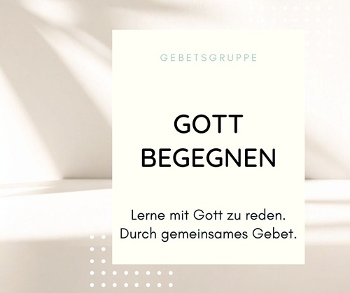 Gott begegnen - Die Gebetsgruppe Gott begegnen - Die Gebetsgruppe