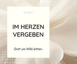 Im Herzen vergeben - Gebet Im Herzen vergeben - Gebet