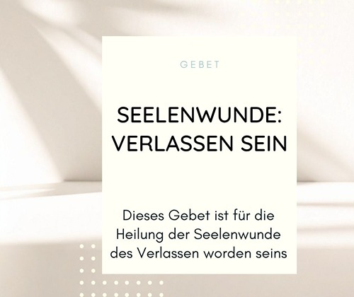 Gebet für die Heilung der Seelenwunde des Verlassen worden seins & Blessing